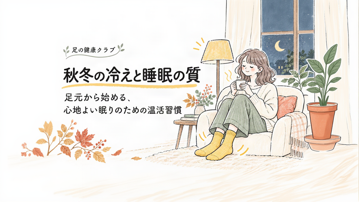 秋冬の冷えと睡眠の質｜足元から始める、心地よい眠りのための温活習慣